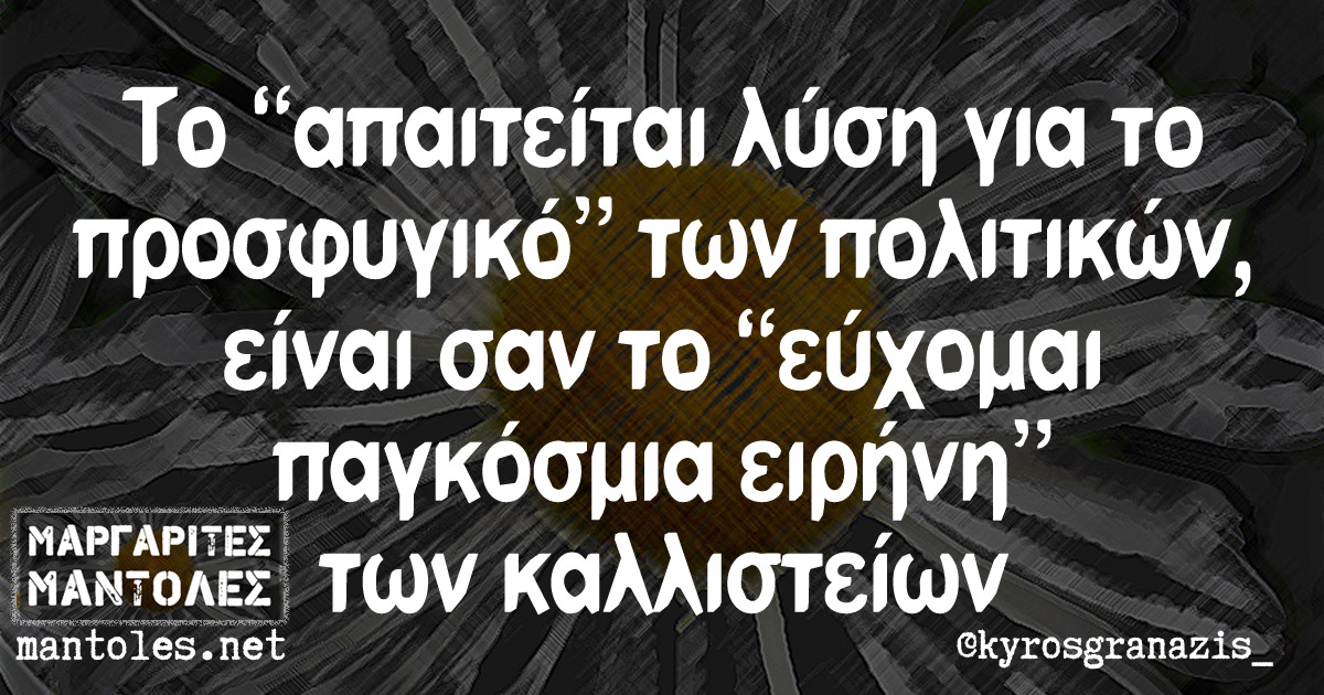 Το "απαιτείται λύση για το προσφυγικό" των πολιτικών, είναι σαν το "εύχομαι παγκόσμια ειρήνη" των καλλιστείων