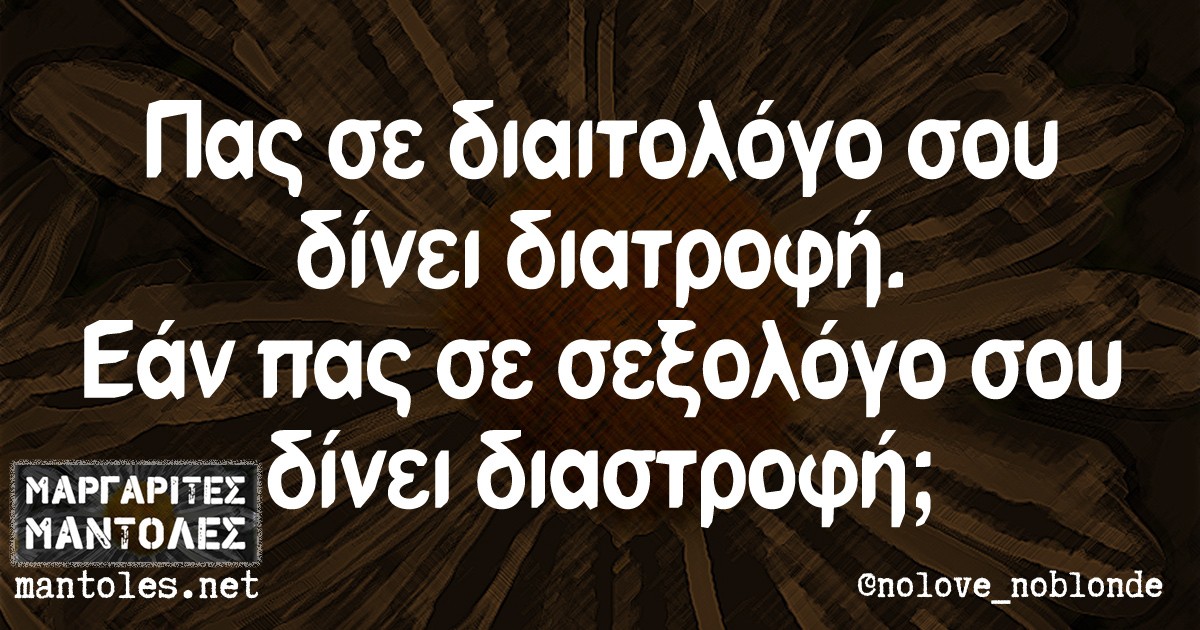 Πας σε διαιτολόγο σου δίνει διατροφή. Εάν πας σε σεξολόγο σου δίνει διαστροφή;