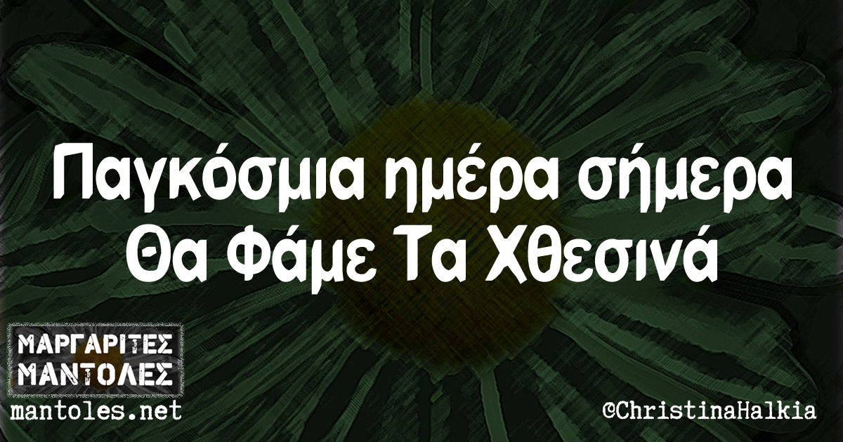 Παγκόσμια ημέρα σήμερα Θα Φάμε Τα Χθεσινά Παγκόσμια ημέρα σήμερα Θα Φάμε Τα Χθεσινά