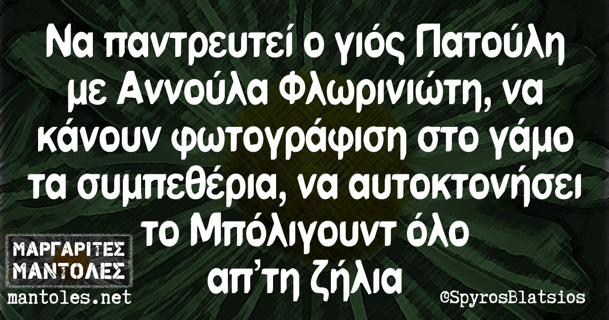 Να παντρευτεί ο γιός Πατούλη με Αννούλα Φλωρινιώτη, να κάνουν φωτογράφιση στο γάμο τα συμπεθέρια, να αυτοκτονήσει το Μπόλιγουντ όλο απ'τη ζήλια