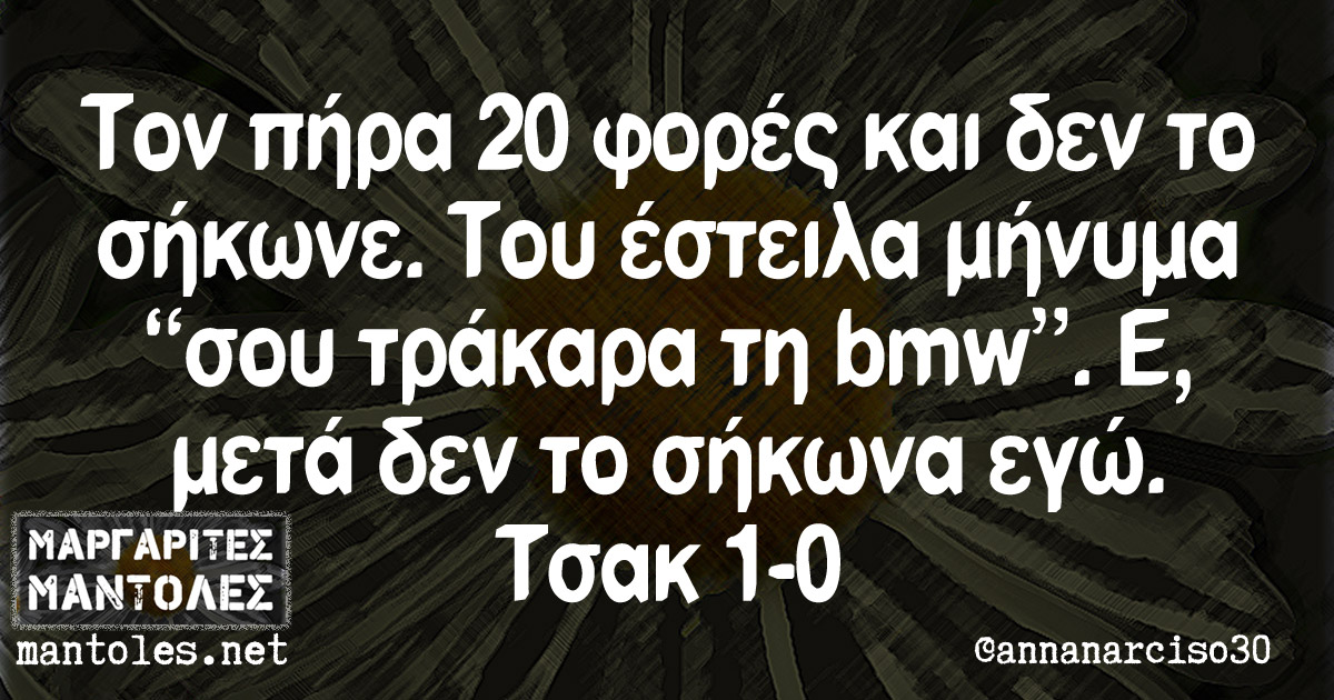 Toν πήρα 20 φορές και δεν το σήκωνε. Του έστειλα μήνυμα «σου τράκαρα τη bmw». Ε, μετά δεν το σήκωνα εγώ. Τσακ 1-0 Toν πήρα 20 φορές και δεν το σήκωνε. Του έστειλα μήνυμα "σου τράκαρα τη bmw''. Ε, μετά δεν το σήκωνα εγώ. Τσακ 1-0