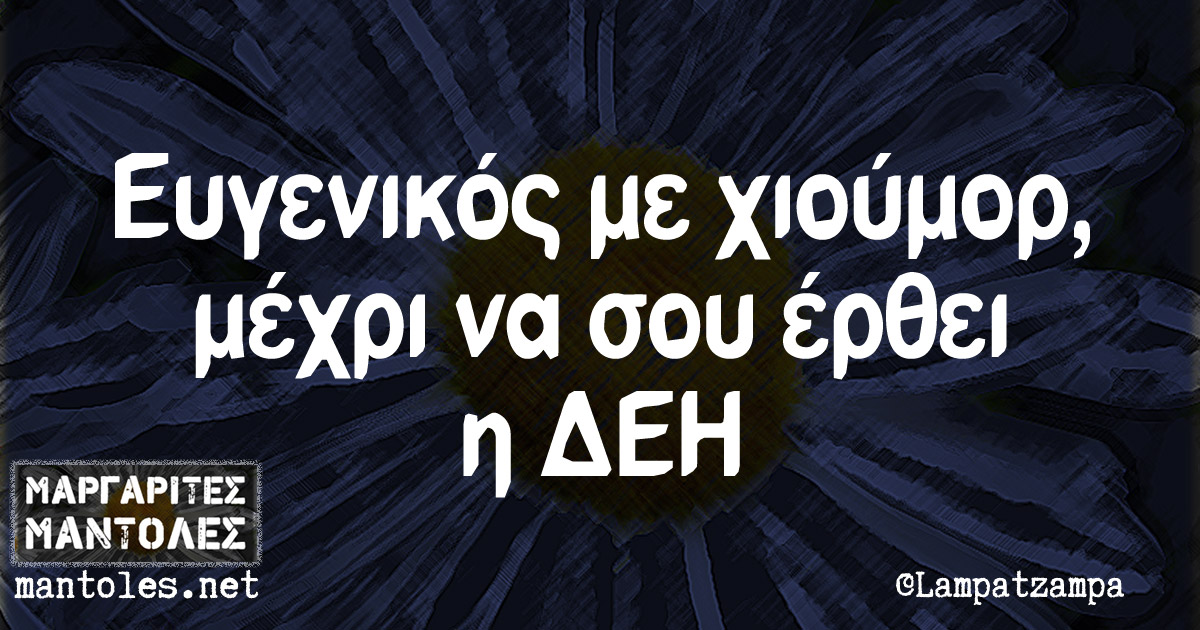 Ευγενικός με χιούμορ, μέχρι να σου έρθει η ΔΕΗ Ευγενικός με χιούμορ, μέχρι να σου έρθει η ΔΕΗ