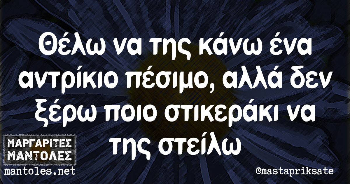 Θέλω να της κάνω ένα αντρίκιο πέσιμο, αλλά δεν ξέρω ποιο στικεράκι να της στείλω