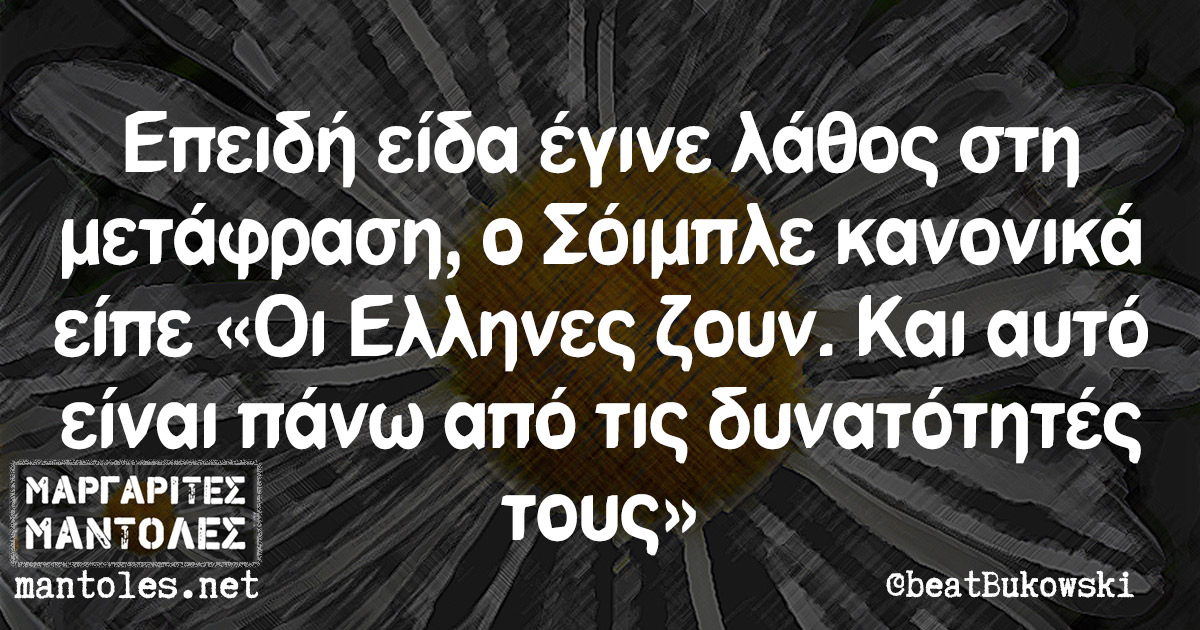 Επειδή είδα έγινε λάθος στη μετάφραση, ο Σόιμπλε κανονικά είπε «Οι Ελληνες ζουν. Και αυτό είναι πάνω από τις δυνατότητές τους»