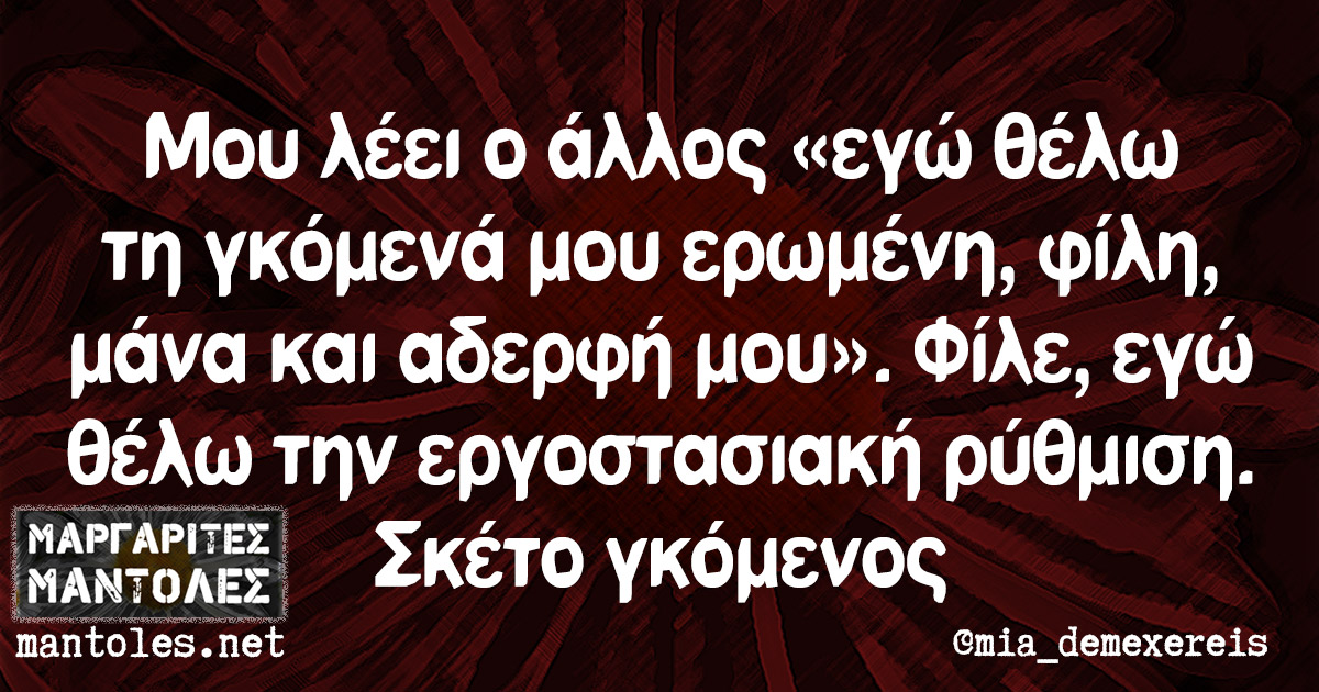 Μου λέει ο άλλος «εγώ θέλω τη γκόμενά μου ερωμένη, φίλη, μάνα και αδερφή μου». Φίλε, εγώ θέλω την εργοστασιακή ρύθμιση. Σκέτο γκόμενος