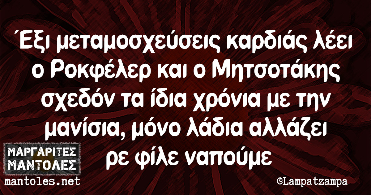 Έξι μεταμοσχεύσεις καρδιάς λέει ο Ροκφέλερ και ο Μητσοτάκης σχεδόν τα ίδια χρόνια με την μανίσια, μόνο λάδια αλλάζει ρε φίλε ναπούμε