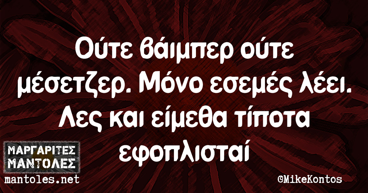 Ούτε βάιμπερ ούτε μέσετζερ. Μόνο εσεμές λέει. Λες και είμεθα τίποτα εφοπλισταί