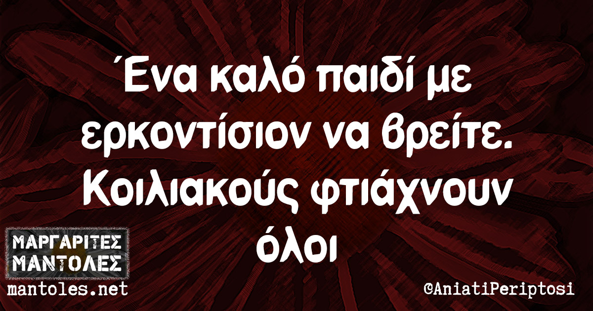 Ένα καλό παιδί με ερκοντίσιον να βρείτε. Κοιλιακούς φτιάχνουν όλοι