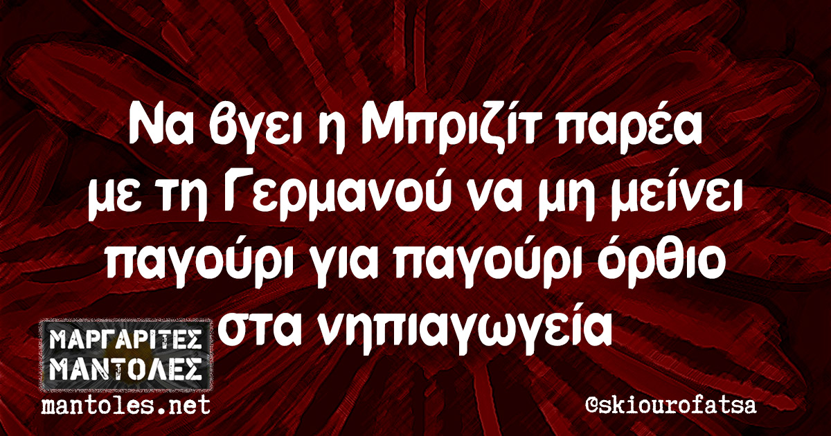 Να βγει η Μπριζίτ παρέα με τη Γερμανού να μη μείνει παγούρι για παγούρι όρθιο στα νηπιαγωγεία