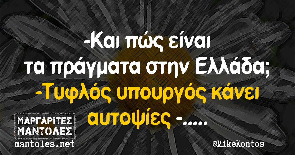 -Και πώς είναι τα πράγματα στην Ελλάδα; -Τυφλός υπουργός κάνει αυτοψίες -.....