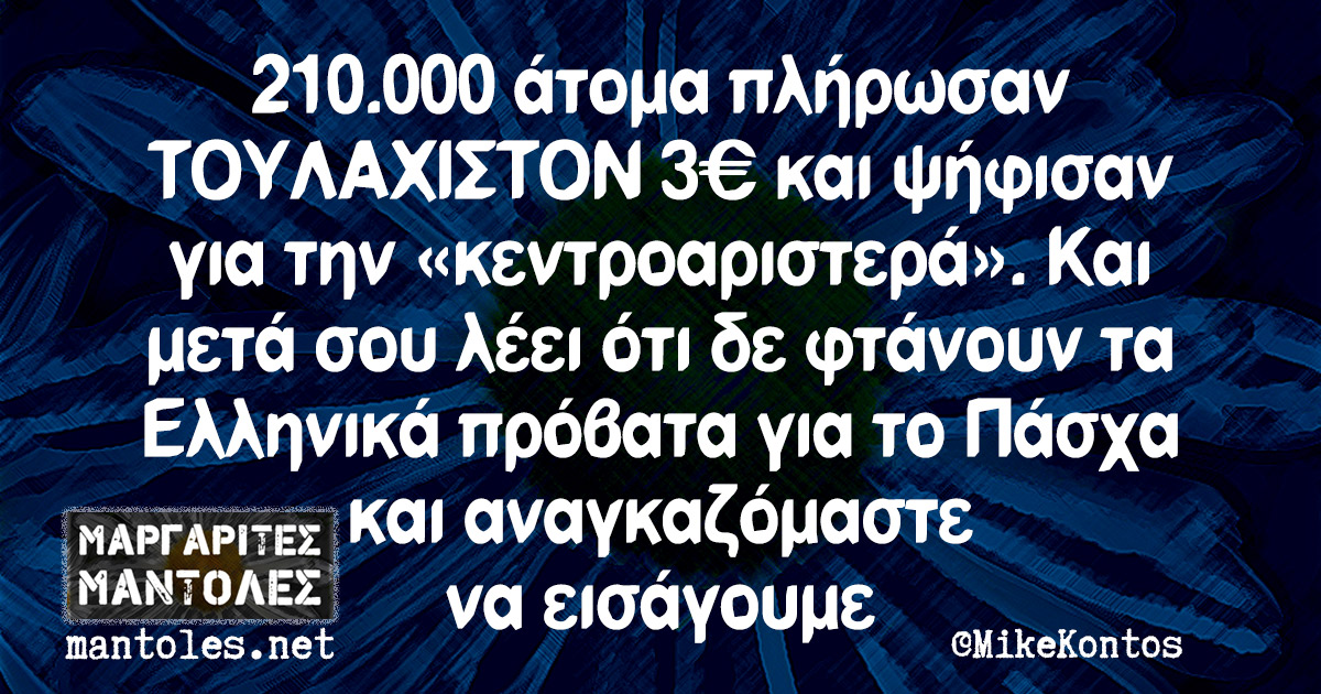 210.000 άτομα πλήρωσαν ΤΟΥΛΑΧΙΣΤΟΝ 3€ και ψήφισαν για την «κεντροαριστερά». Και μετά σου λέει ότι δε φτάνουν τα Ελληνικά πρόβατα για το Πάσχα και αναγκαζόμαστε να εισάγουμε