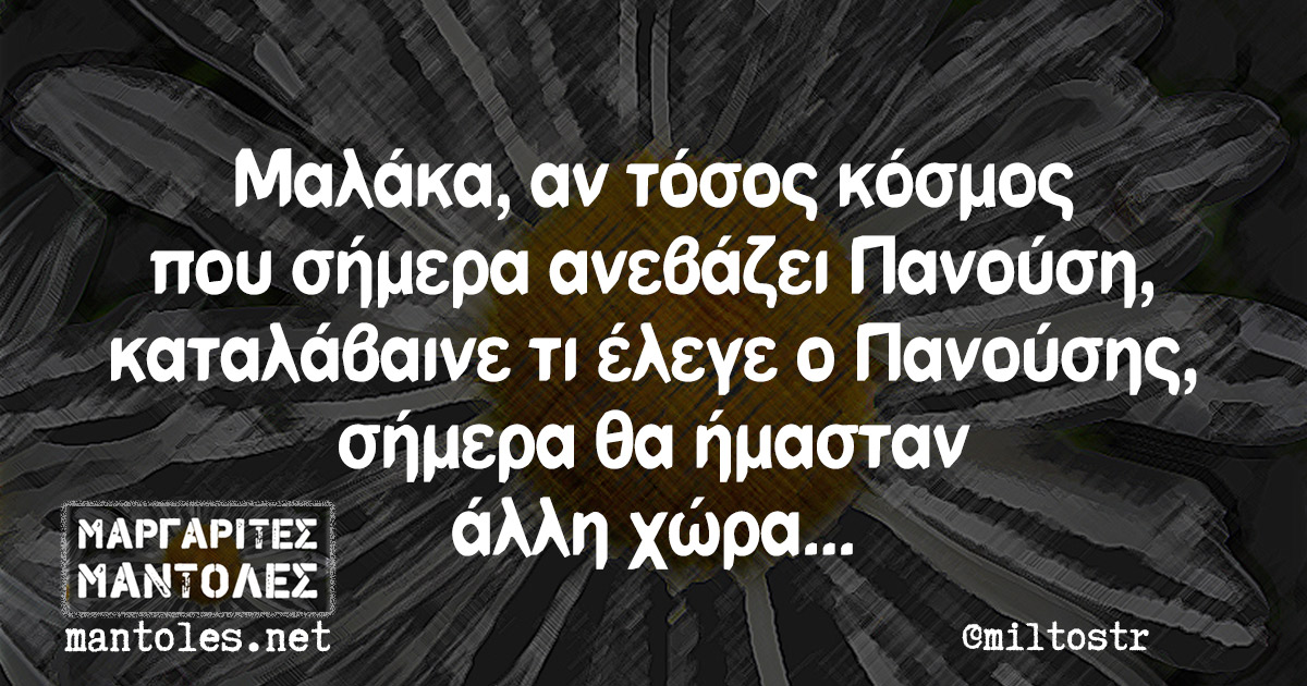 Μαλάκα, αν τόσος κόσμος που σήμερα ανεβάζει Πανούση, καταλάβαινε τι έλεγε ο Πανούσης, σήμερα θα ήμασταν άλλη χώρα… Μαλάκα, αν τόσος κόσμος που σήμερα ανεβάζει Πανούση, καταλάβαινε τι έλεγε ο Πανούσης, σήμερα θα ήμασταν άλλη χώρα...