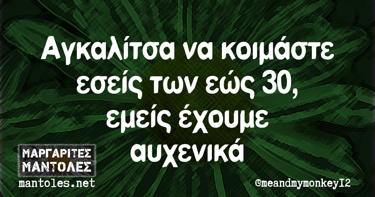 Αγκαλίστα να κοιμάστε εσείς των εώς 30, εμείς έχουμε αυχενικά