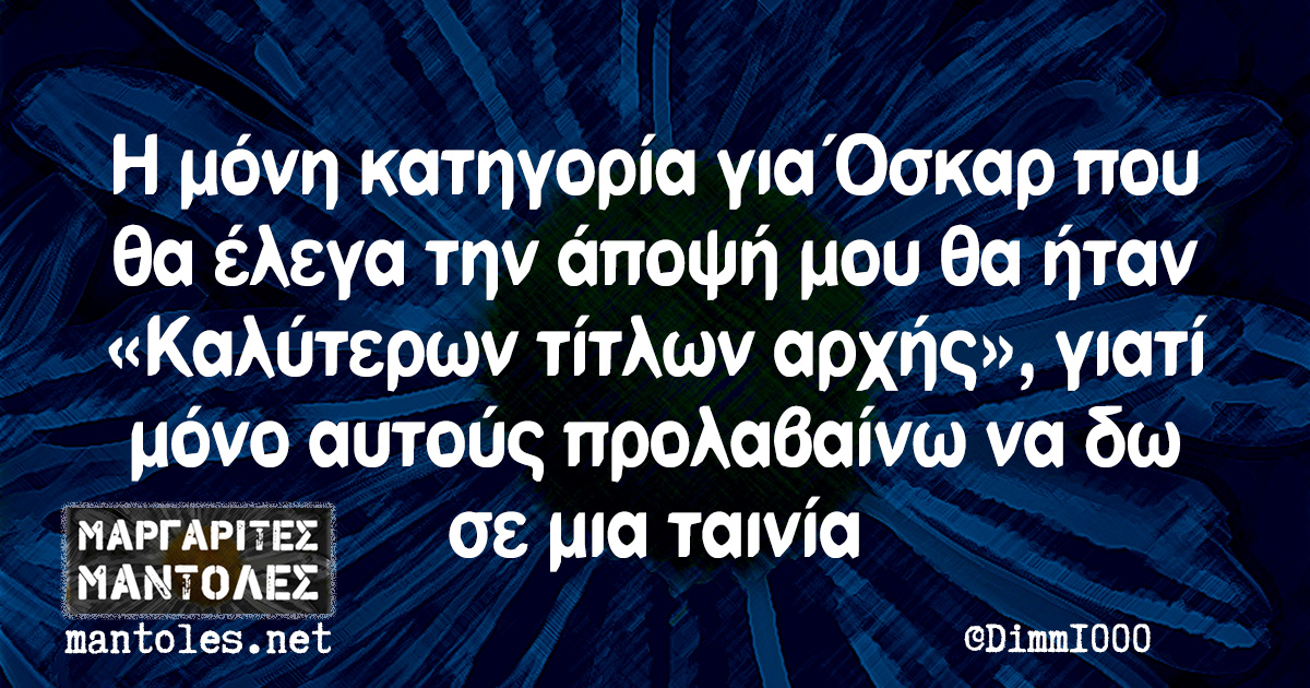 Η μόνη κατηγορία για Όσκαρ που θα έλεγα την άποψή μου θα ήταν «Καλύτερων τίτλων αρχής», γιατί μόνο αυτούς προλαβαίνω να δω σε μια ταινία Η μόνη κατηγορία για Όσκαρ που θα έλεγα την άποψή μου θα ήταν «Καλύτερων τίτλων αρχής», γιατί μόνο αυτούς προλαβαίνω να δω σε μια ταινία