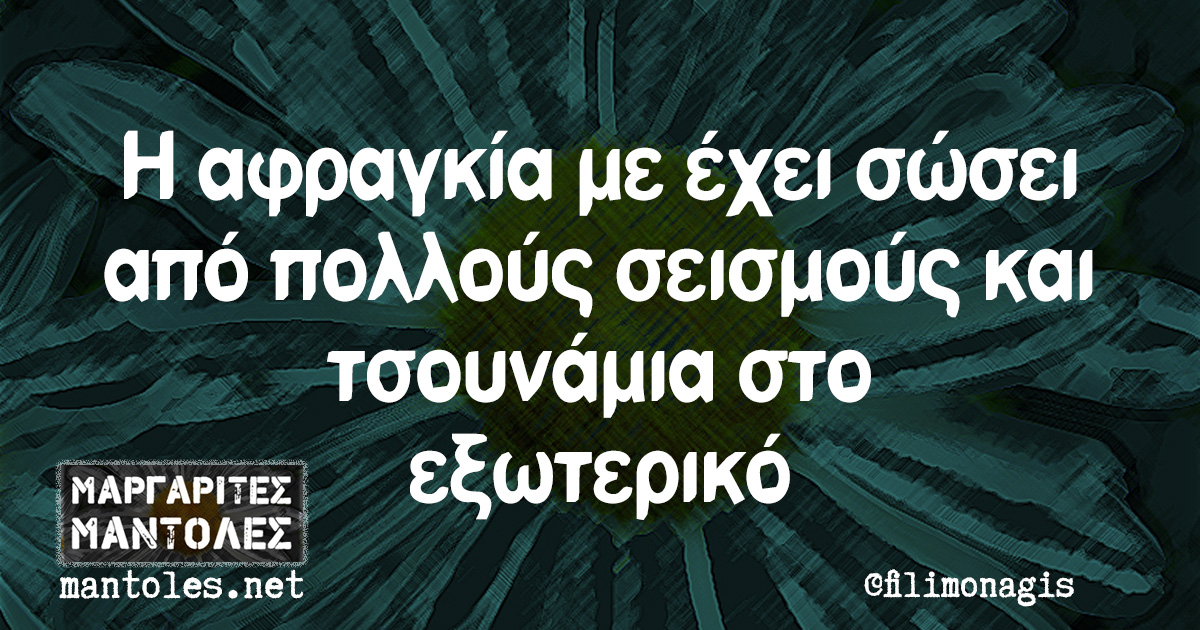 Η αφραγκία με έχει σώσει από πολλούς σεισμούς και τσουνάμια στο εξωτερικό