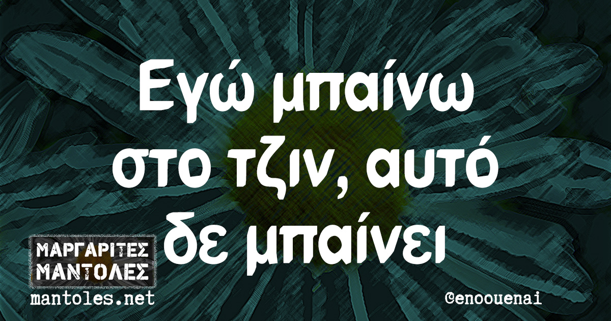 Εγώ μπαίνω στο τζιν, αυτό δε μπαίνει