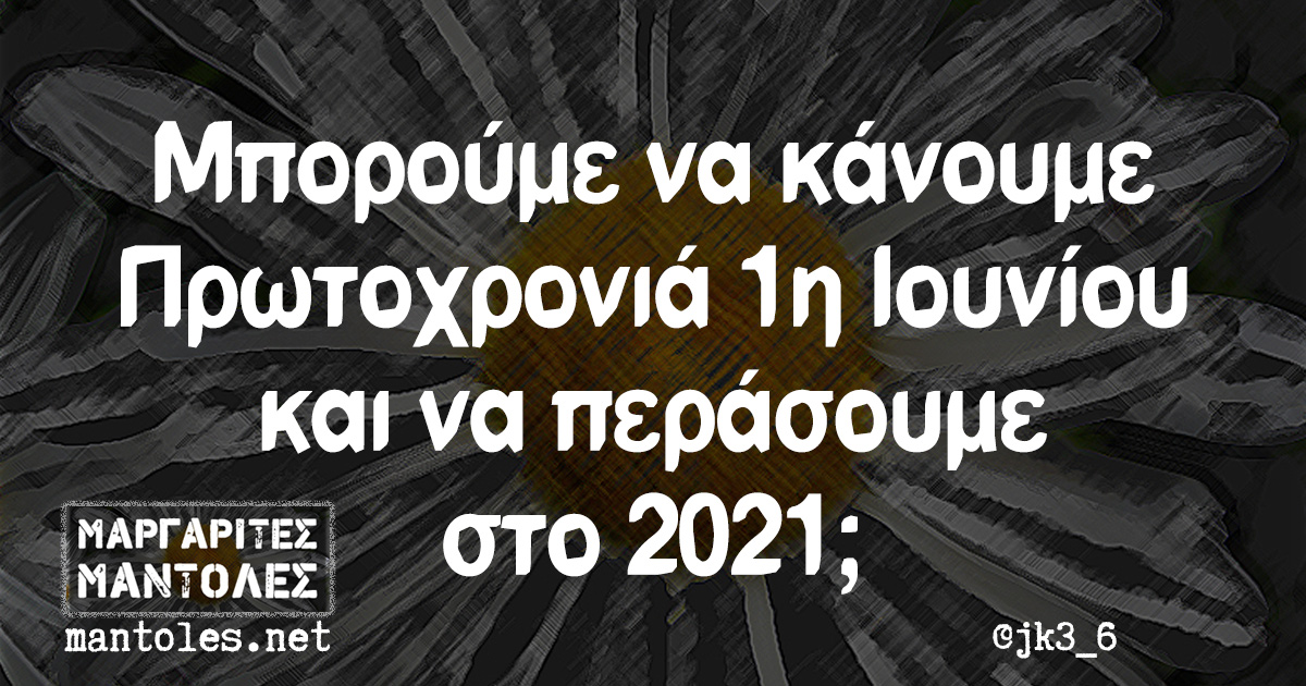 Μπορούμε να κάνουμε Πρωτοχρονιά 1η Ιουνίου και να περάσουμε στο 2021;