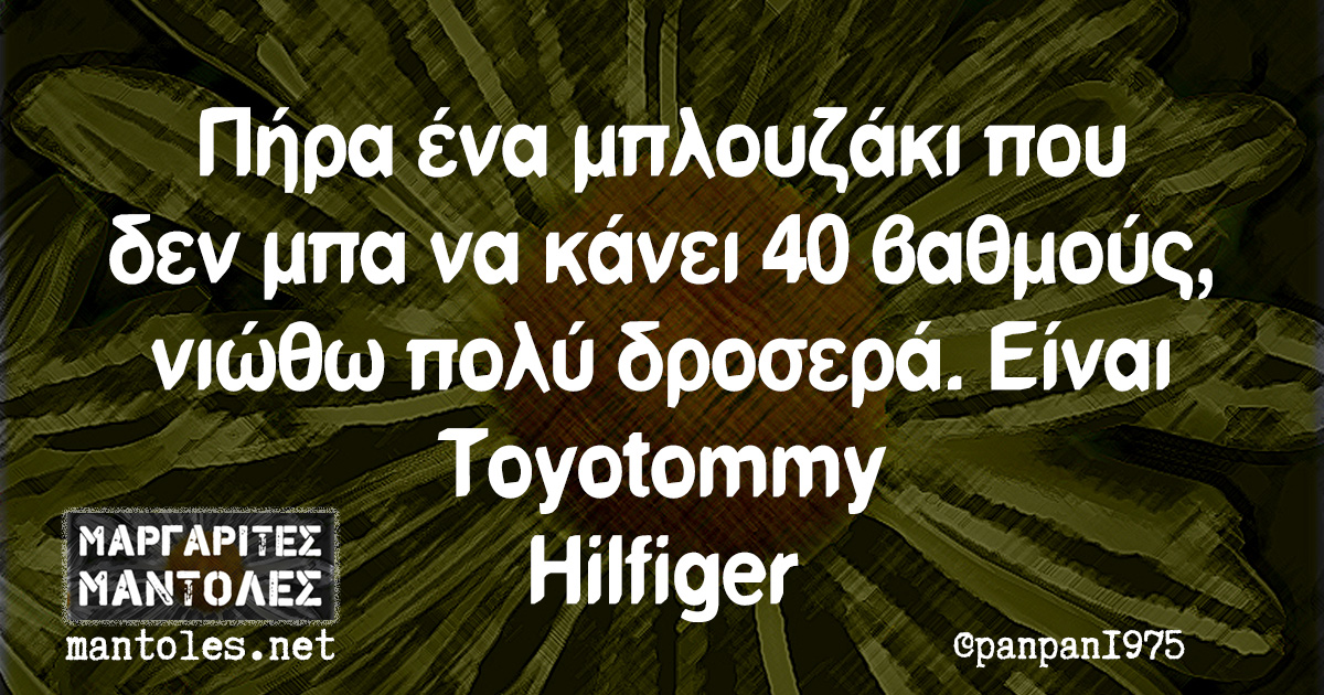 Πήρα ένα μπλουζάκι που δεν μπα να κάνει 40 βαθμούς, νιώθω πολύ δροσερά. Είναι Toyotommy Hilfiger