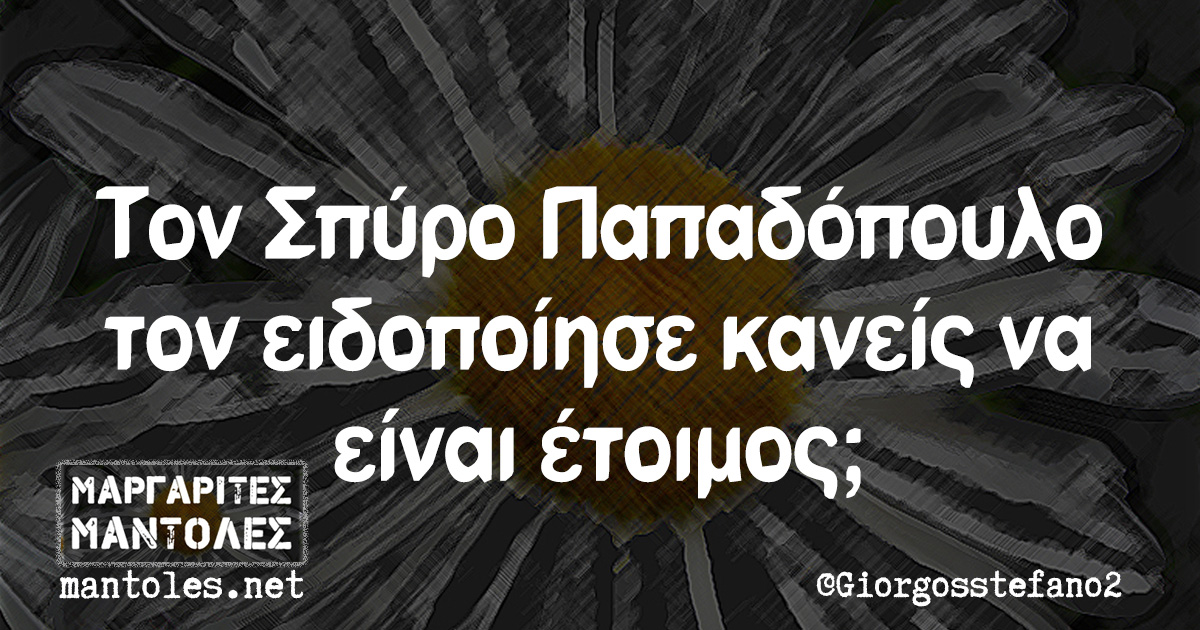 Τον Σπύρο Παπαδόπουλο τον ειδοποίησε κανείς να είναι έτοιμος;