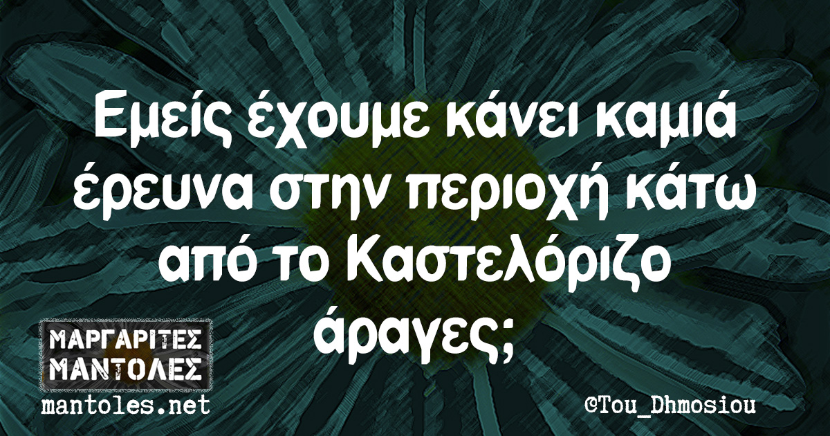 Εμείς έχουμε κάνει καμιά έρευνα στην περιοχή κάτω από το Καστελόριζο άραγες;