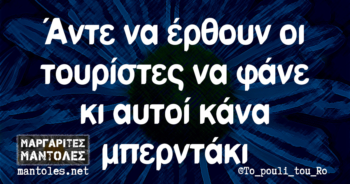 Άντε να έρθουν οι τουρίστες να φάνε κι αυτοί κάνα μπερντάκι