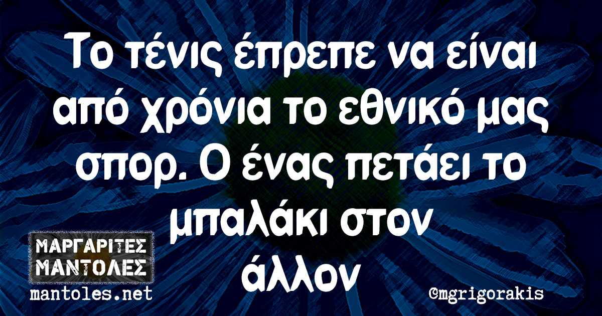 Το τένις έπρεπε να είναι από χρόνια το εθνικό μας σπορ. Ο ένας πετάει το μπαλάκι στον άλλον