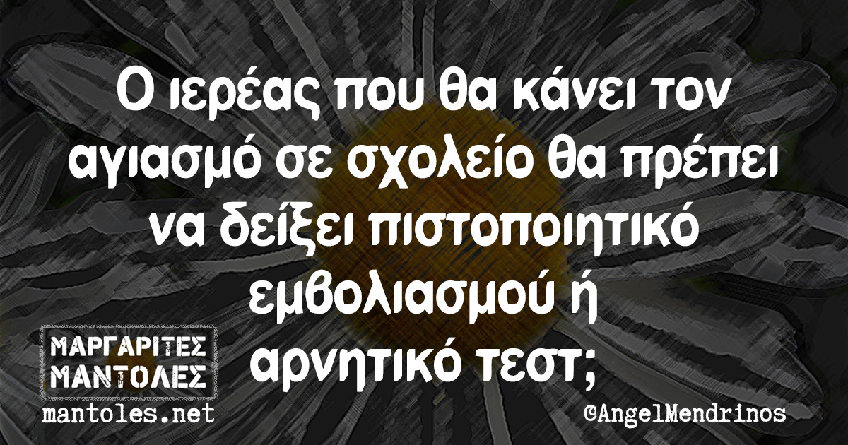 Ο ιερέας που θα κάνει τον αγιασμό σε σχολείο θα πρέπει να δείξει πιστοποιητικό εμβολιασμού ή αρνητικό τεστ;