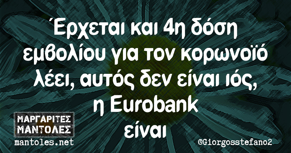 Έρχεται και 4η δόση εμβολίου για τον κορωνοϊό λέει, αυτός δεν είναι ιός, η Eurobank είναι