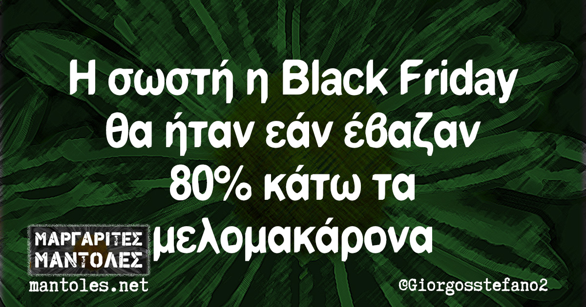 Η σωστή η Black Friday θα ήταν εάν έβαζαν 80% κάτω τα μελομακάρονα