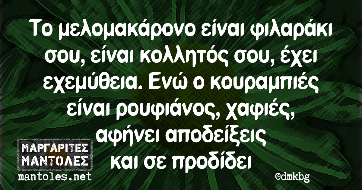 Το μελομακάρονο είναι φιλαράκι σου, είναι κολλητός σου, έχει εχεμύθεια. Ενώ ο κουραμπιές είναι ρουφιάνος, χαφιές, αφήνει αποδείξεις και σε προδίδει