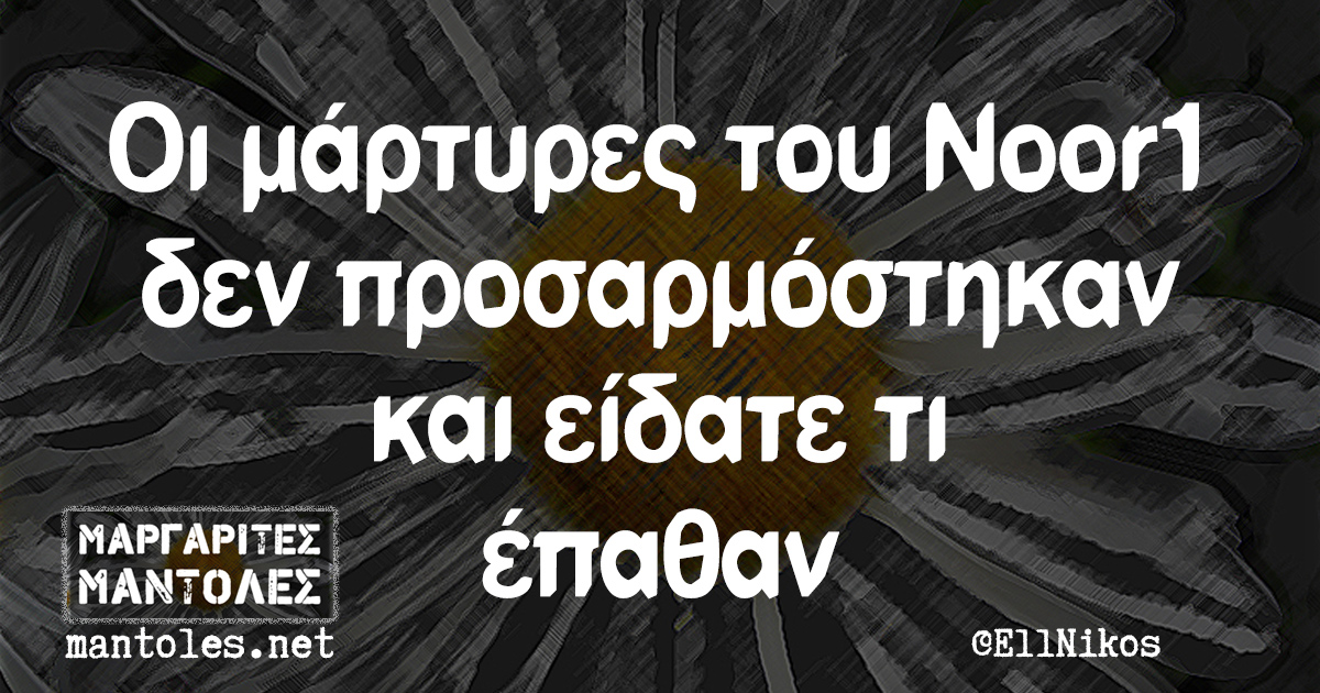 Οι μάρτυρες του Noor1 δεν προσαρμόστηκαν και είδατε τι έπαθαν