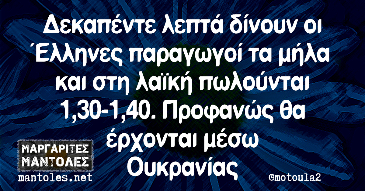 Δεκαπέντε λεπτά δίνουν οι Έλληνες παραγωγοί τα μήλα και στη λαϊκή πωλούνται 1,30-1,40. Προφανώς θα έρχονται μέσω Ουκρανίας