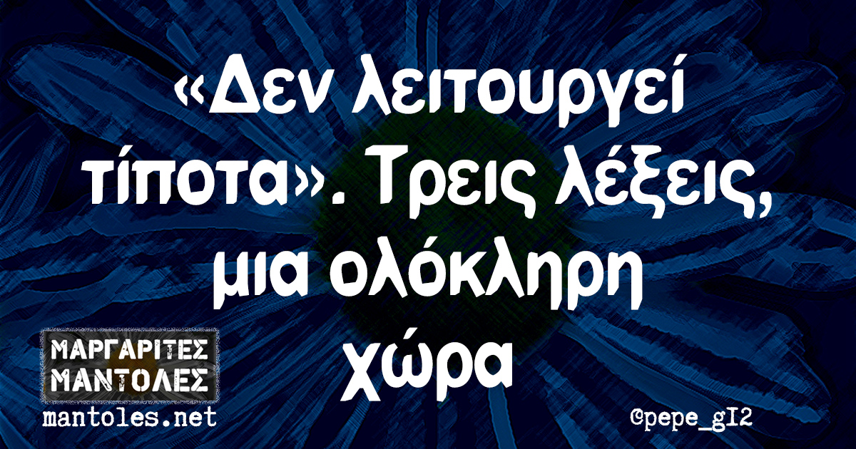 «Δεν λειτουργεί τίποτα». Τρεις λέξεις, μια ολόκληρη χώρα