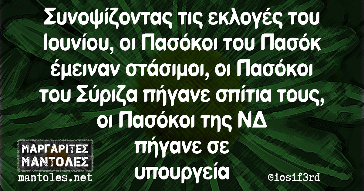 Συνοψίζοντας τις εκλογές του Ιουνίου, οι Πασόκοι του Πασόκ έμειναν στάσιμοι, οι Πασόκοι του Σύριζα πήγανε σπίτια τους, οι Πασόκοι της ΝΔ πήγανε σε υπουργεία