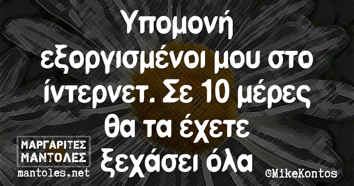 Υπομονή εξοργισμένοι μου στο ίντερνετ. Σε 10 μέρες θα τα έχετε ξεχάσει όλα