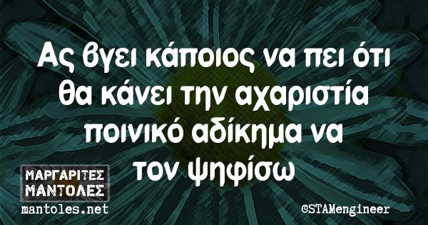 Ας βγει κάποιος να πει ότι θα κάνει την αχαριστία ποινικό αδίκημα να τον ψηφίσω
