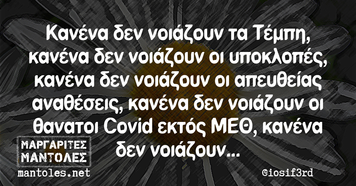 Κανένα δεν νοιάζουν τα Τέμπη, κανένα δεν νοιάζουν οι υποκλοπές, κανένα δεν νοιάζουν οι απευθείας αναθέσεις, κα΄νενα δεν νοιάζουν οι θανατοι Covid εκτός ΜΕΘ, κα΄νενα δεν νοιάζουν...