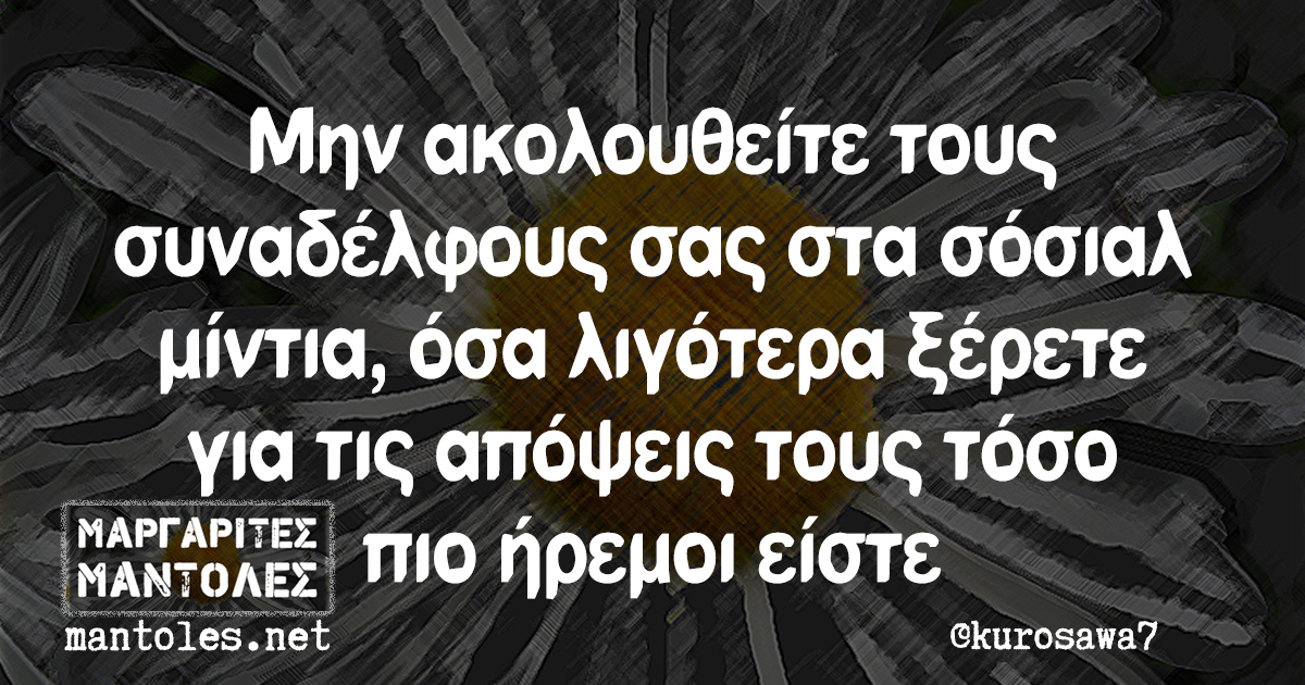 Μην ακολουθείτε τους συναδέλφους σας στα σόσιαλ μίντια, όσα λιγότερα ξέρετε για τις απόψεις τους τόσο πιο ήρεμοι είστε