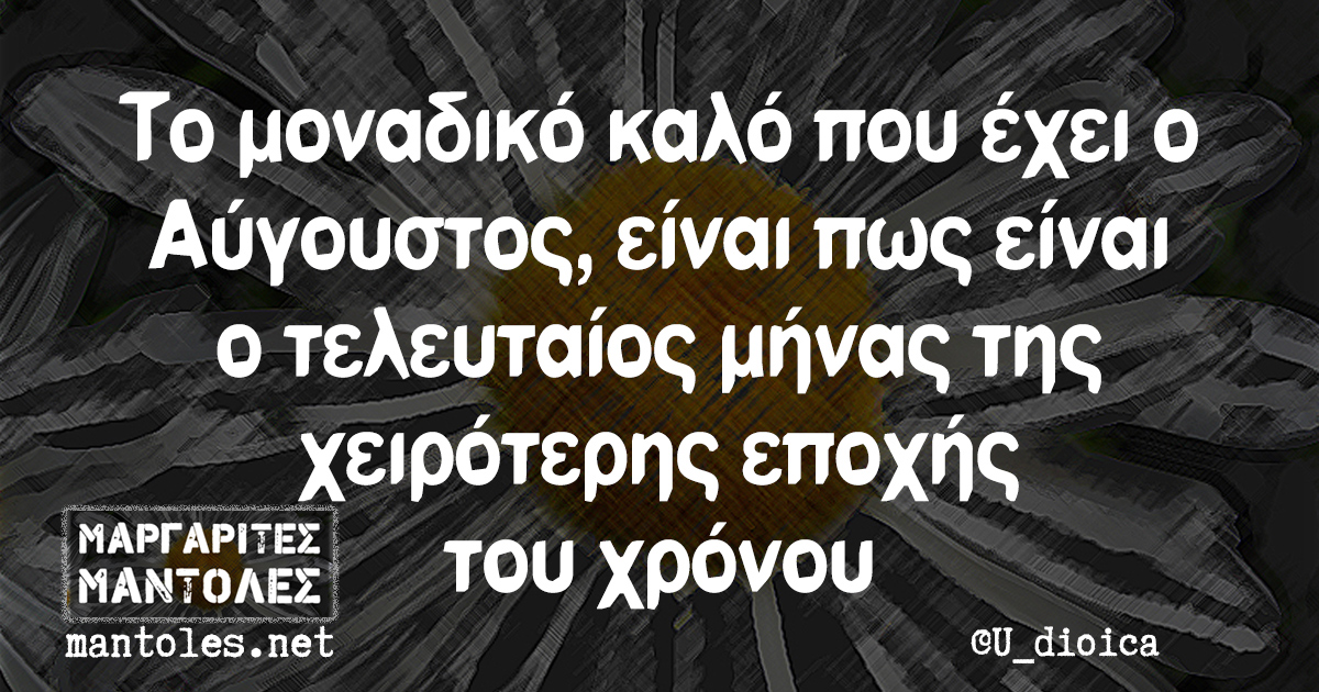 Το μοναδικό καλό που έχει ο Αύγουστος, είναι πως είναι ο τελευταίος μήνας της χειρότερης εποχής του χρόνου